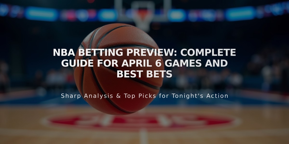 NBA Betting Preview: Complete Guide for April 6 Games and Best Bets