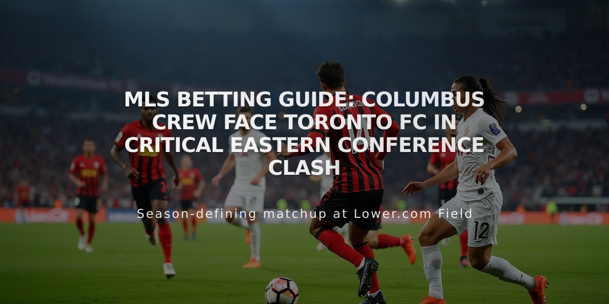 MLS Betting Guide: Columbus Crew Face Toronto FC in Critical Eastern Conference Clash